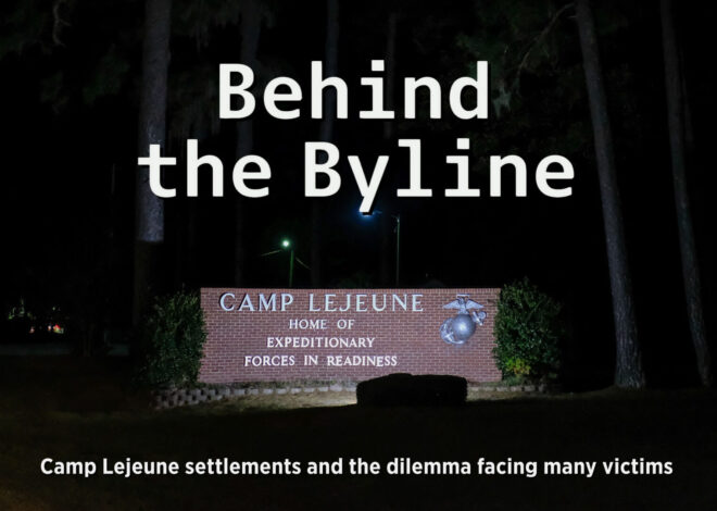 Behind the Byline — Camp Lejeune settlements and the dilemma facing many victims